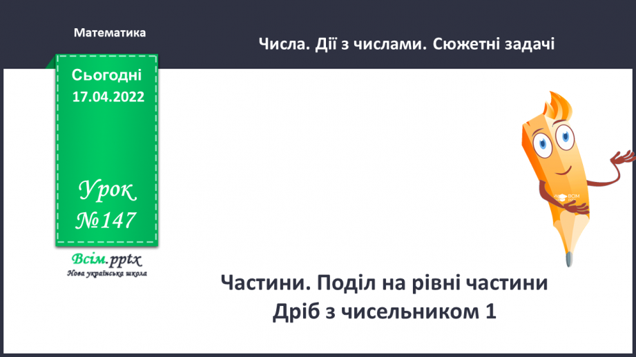 №147 - Частини. Поділ на рівні частини. Дріб з чисельником 1 .0 №147 - Частини. Поділ на рівні частини. Дріб з чисельником 1 .0