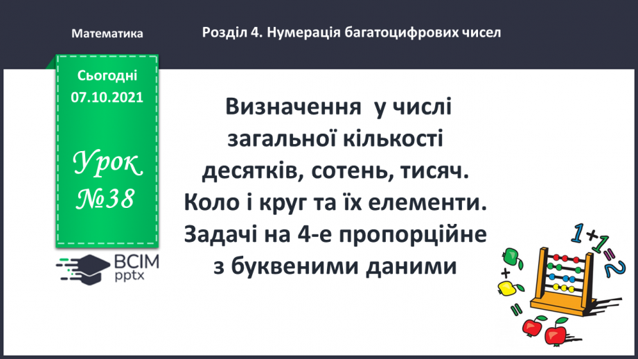 №038 -  Визначення  у числі загальної кількості десятків, сотень, тисяч. Коло і круг та їх елементи. Задачі на 4-е пропорційне з буквеними даними0