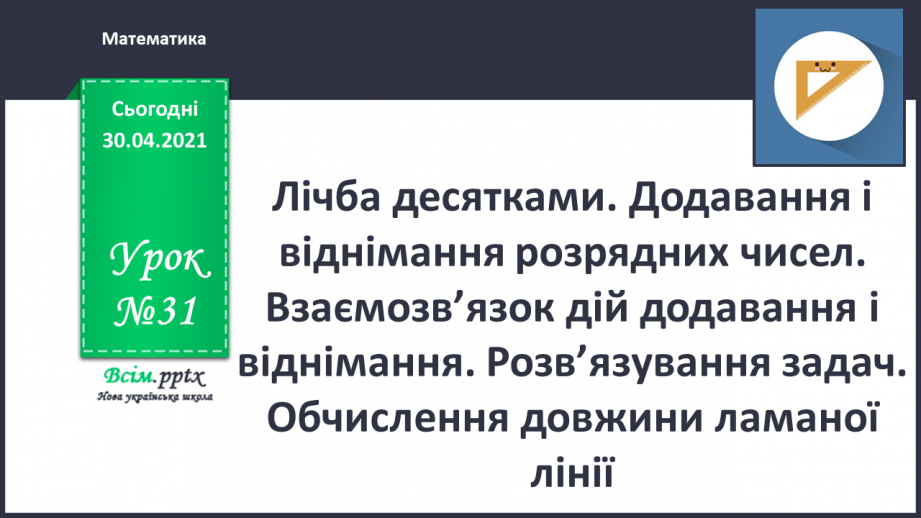 №031 - Лічба десятками. Додавання і віднімання розрядних чисел. Взаємозв’язок дій додавання і віднімання. Розв’язування задач. Обчислення довжини ламаної лінії0