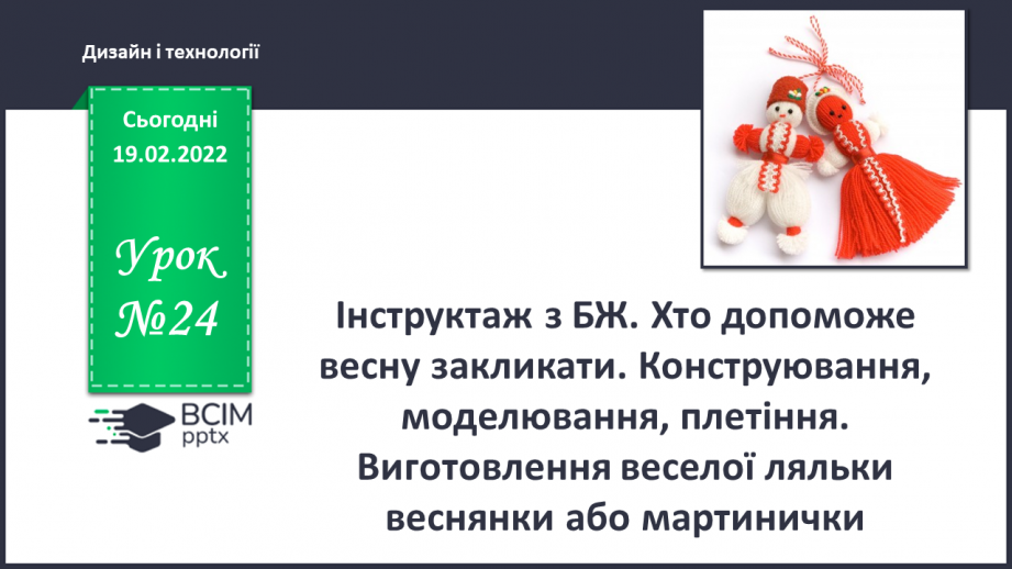 №24 - Інструктаж з БЖ. Хто допоможе весну закликати? Конструювання, моделювання, плетіння. Виготовлення веселої ляльки веснянки або мартинички.0