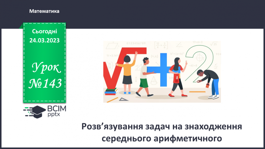 №143 - Розв’язування задач на знаходження середнього арифметичного0 №143 - Розв’язування задач на знаходження середнього арифметичного0