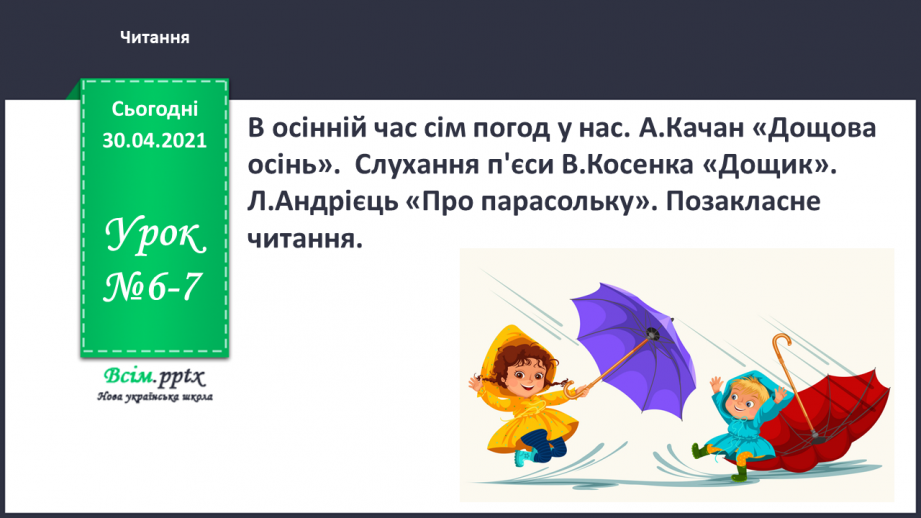 №006-7 - В осінній час сім погод у нас. А. Качан «Дощова осінь». Слухання п’єси В. Косенка «Дощик». Л. Андрієць «Про парасольку».0