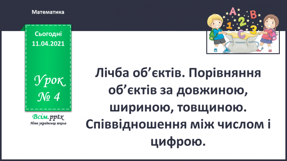 №004 - Лічба об’єктів. Порівняння об’єктів за довжиною, шириною, товщиною. Співвідношення між числом і цифрою.0