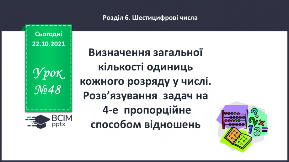 №048 - Визначення загальної кількості одиниць кожного розряду у числі. Розв’язування  задач на 4-е  пропорційне способом відношень.0 №048 - Визначення загальної кількості одиниць кожного розряду у числі. Розв’язування  задач на 4-е  пропорційне способом відношень.0