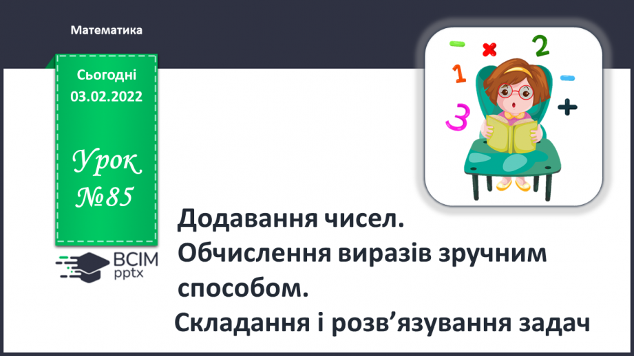 №085 - Додавання чисел. Обчислення виразів зручним способом. Складання і розв’язування задач0 №085 - Додавання чисел. Обчислення виразів зручним способом. Складання і розв’язування задач0