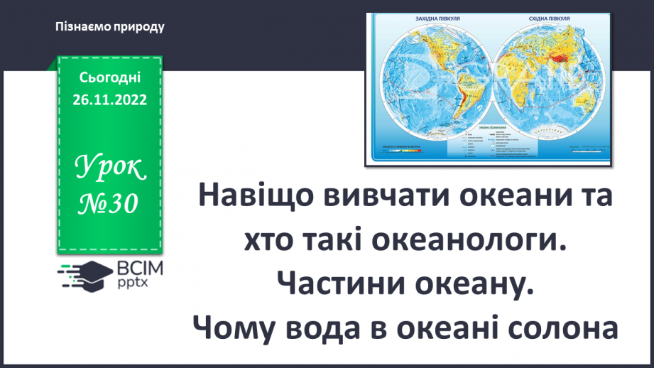 №30 - Навіщо вивчати океани та хто такі океанологи. Частини океану. Чому вода в океані солона.0
