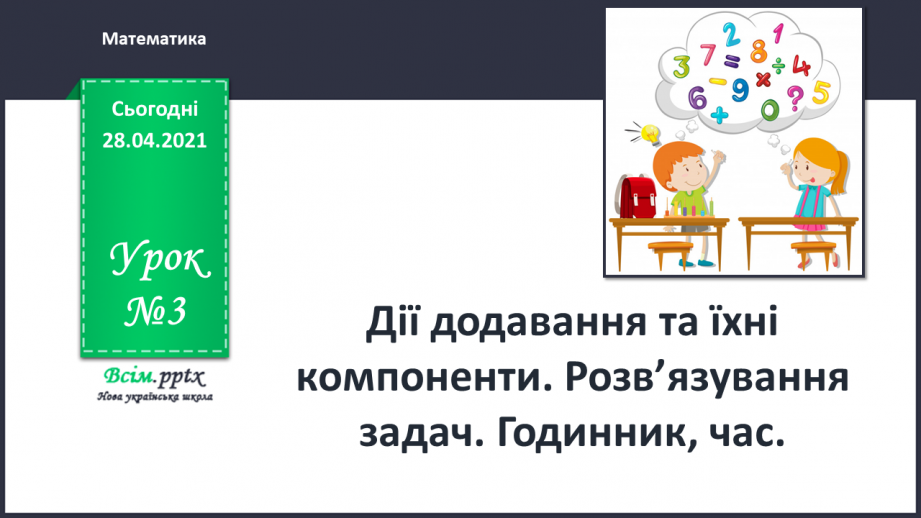 №003 - Дії додавання та їхні компоненти. Розв’язування задач. Годинник, час.0