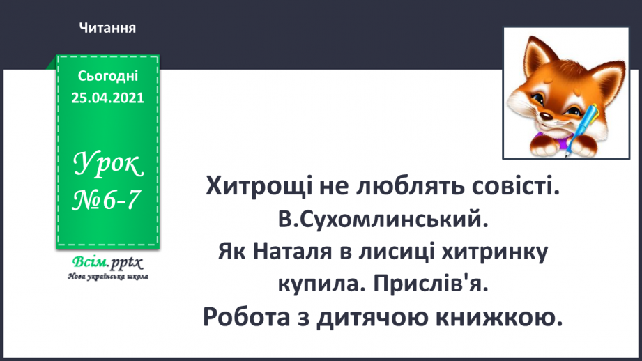 №006 - 007 - Хитрощі не люблять совісті. В.Сухомлинський «Як Наталя в лисиці хитринку купила». Прислів’я. Робота з дитячою книжкою.0