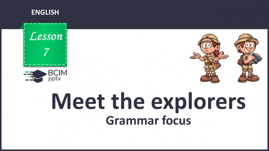 №007 - Meet the explorers. Grammar focus.0