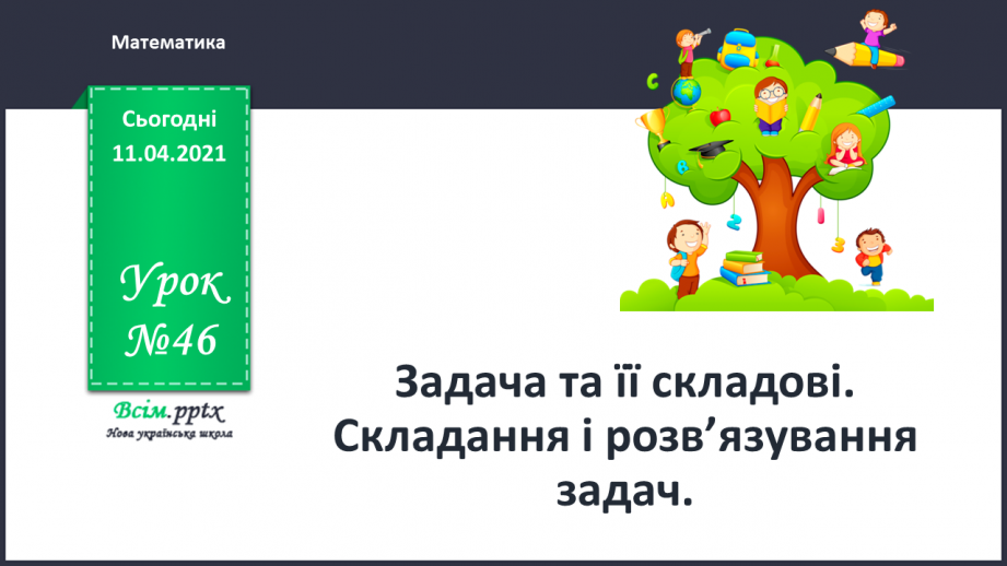 №046 - Задача та її складові. Складання і розвʼязування задач.0