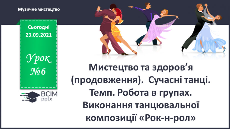 №06 - Мистецтво та здоров’я (продовження).  Сучасні танці. Темп. Робота в групах.0