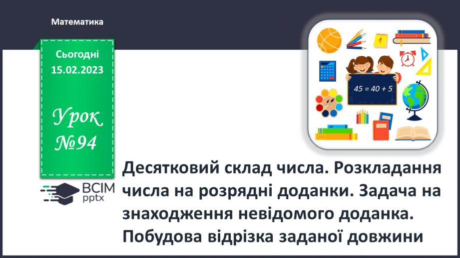 №0094 - Десятковий склад числа. Розклад числа на розрядні доданки. Задача на знаходження невідомого доданка. Побудова відрізка заданої довжини.0 №0094 - Десятковий склад числа. Розклад числа на розрядні доданки. Задача на знаходження невідомого доданка. Побудова відрізка заданої довжини.0