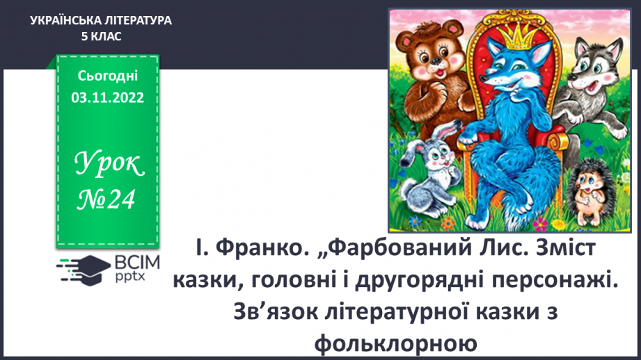 №24 - І.Франко. „Фарбований Лис". Зміст казки, головні і другорядні персонажі. Зв’язок літературної казки з фольклорною0 №24 - І.Франко. „Фарбований Лис". Зміст казки, головні і другорядні персонажі. Зв’язок літературної казки з фольклорною0