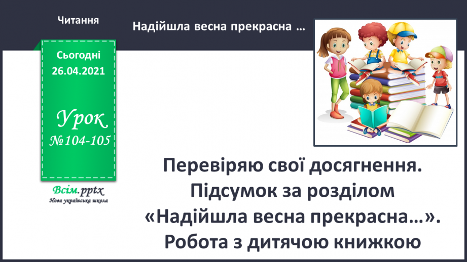 №104 - 105 - Перевіряю свої досягнення. Підсумок за розділом «Надійшла весна прекрасна…». Робота з дитячою книжкою0