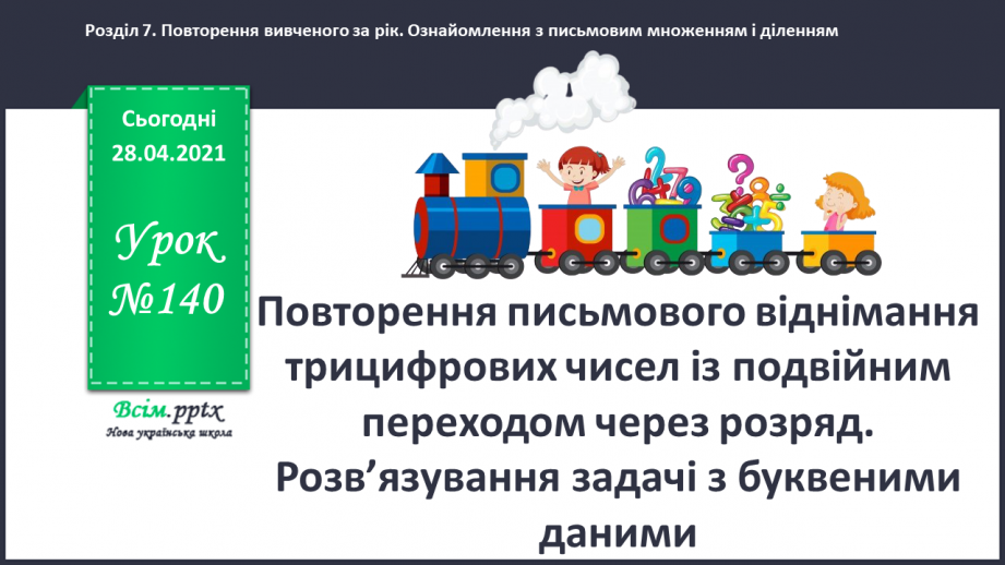 №140 - Повторення письмового віднімання трицифрових чисел із подвійним переходом через розряд. Розв’язування задачі з буквеними даними.0