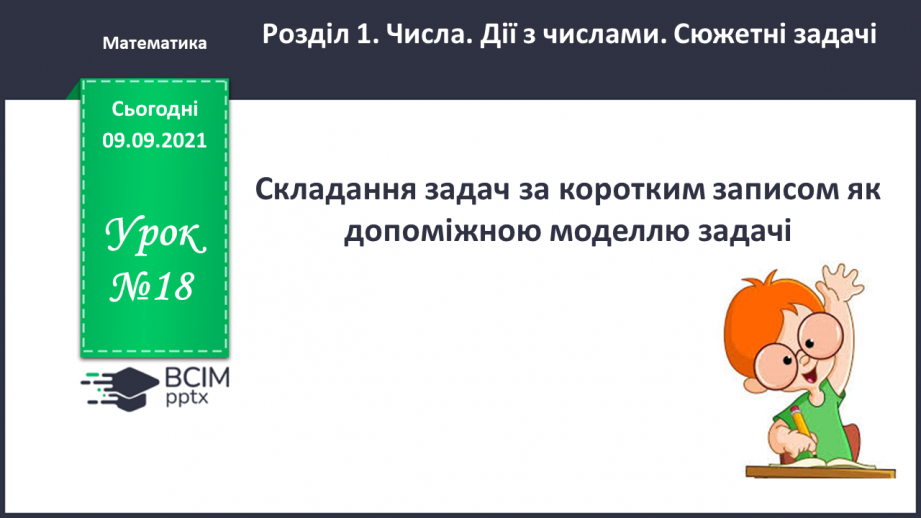 №018 - Складання задач за коротким записом як допоміжною моделлю задачі.0 №018 - Складання задач за коротким записом як допоміжною моделлю задачі.0
