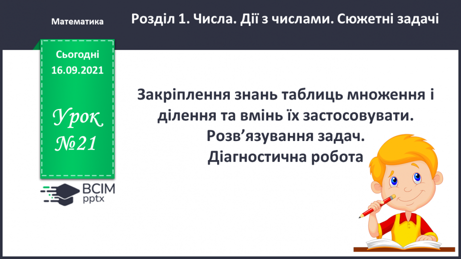 №021 - Закріплення знань таблиць множення і ділення та вмінь їх застосовувати. Розв’язування задач. Діагностична робота.0 №021 - Закріплення знань таблиць множення і ділення та вмінь їх застосовувати. Розв’язування задач. Діагностична робота.0