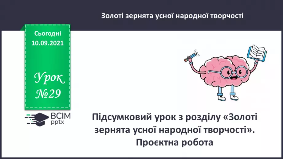 №029 - Підсумковий урок з розілу «Золоті зернята усної народної творчості». Проєктна робота.0 №029 - Підсумковий урок з розілу «Золоті зернята усної народної творчості». Проєктна робота.0
