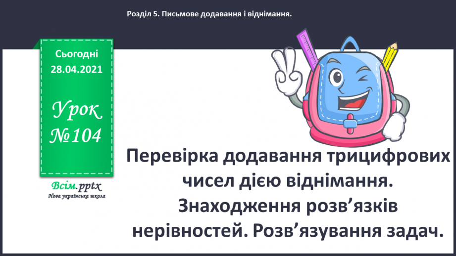 №104 - Перевірка додавання трицифрових чисел дією віднімання. Знаходження розв’язків нерівностей. Розв’язування задач.0