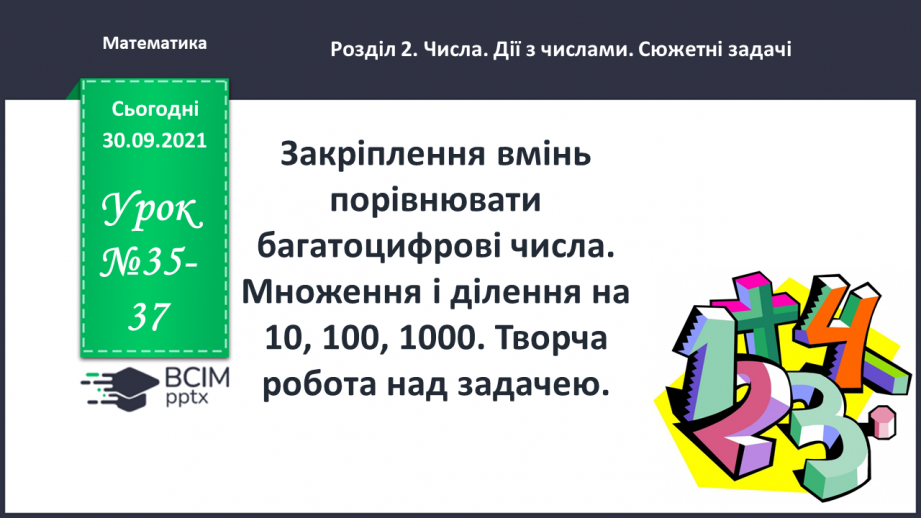№035-37 - Закріплення вмінь порівнювати багатоцифрові числа. Множення і ділення на 10, 100, 1000. Творча робота над задачею0