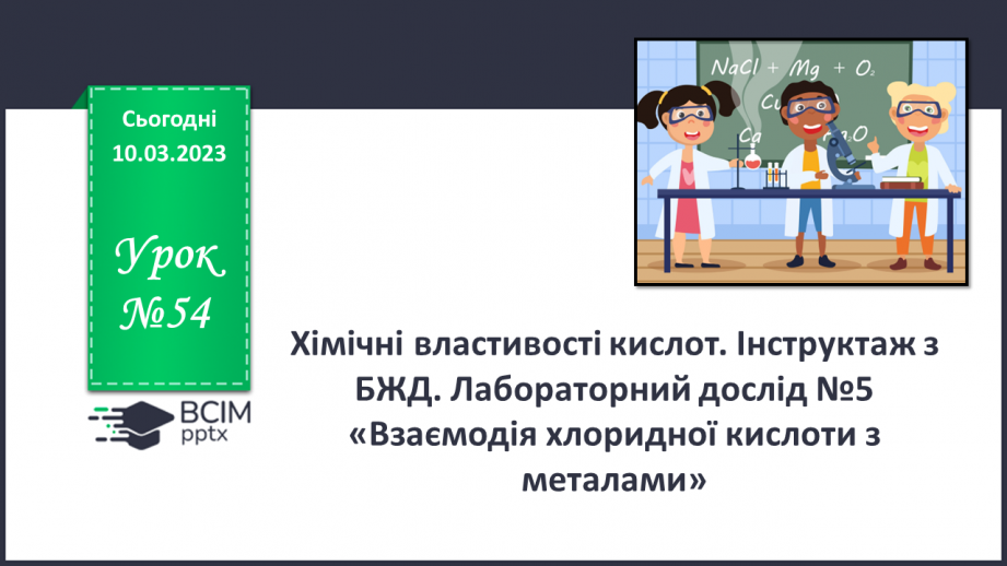 №54 - Хімічні властивості кислот. Інструктаж з БЖД. Лабораторний дослід №5 «Взаємодія хлоридної кислоти з металами».0 №54 - Хімічні властивості кислот. Інструктаж з БЖД. Лабораторний дослід №5 «Взаємодія хлоридної кислоти з металами».0