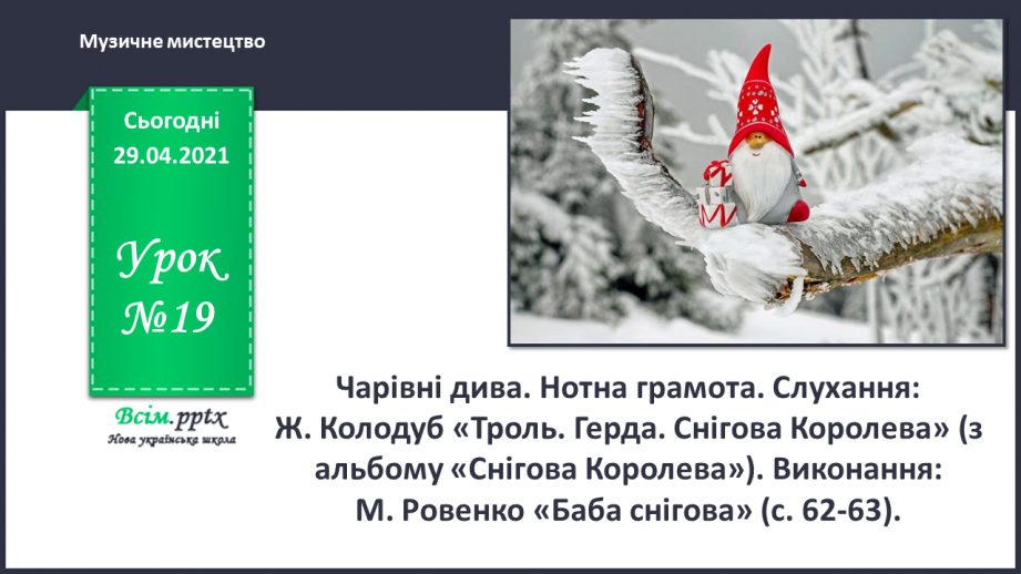 №19 - Чарівні дива. Нотна грамота. Слухання: Ж. Колодуб «Троль. Герда. Снігова Королева» (з альбому «Снігова Королева»).0