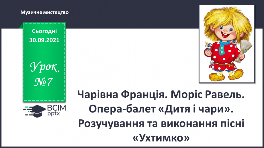 №07 - Чарівна Франція. Моріс Равель. Опера-балет «Дитя і чари». Розучування та виконання пісні «Ухтимко».0