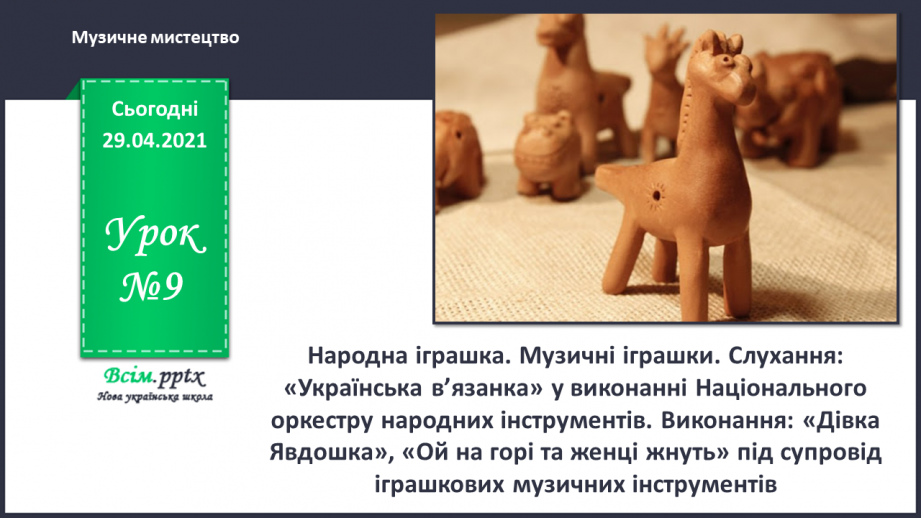 №09 - Народна іграшка. Музичні іграшки. Слухання: «Українська в’язанка» у виконанні Національного оркестру народних інструментів.0