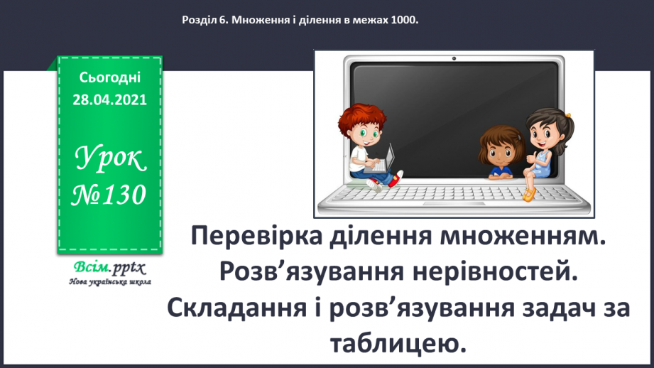 №130 - Перевірка ділення множенням. Розв’язування нерівностей. Складання і розв’язування задач за таблицею.0