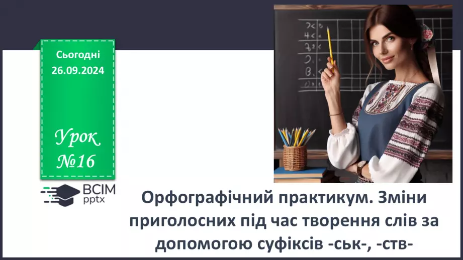 №016 - Орфографічний практикум. Зміни приголосних під час творення слів за допомогою суфіксів –ськ-, -ств-0