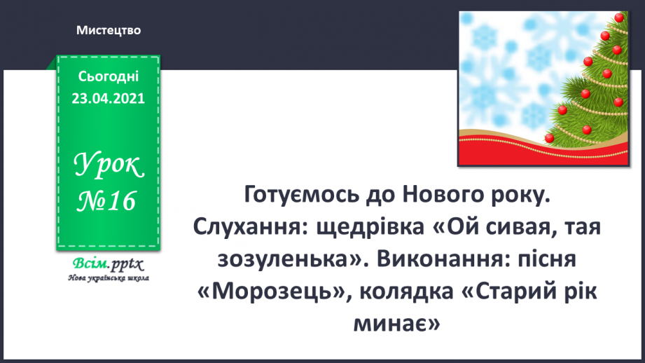 №16 - Готуємось до Нового року. Слухання: щедрівка «Ой сивая, тая зозуленька». Виконання: пісня «Морозець»0