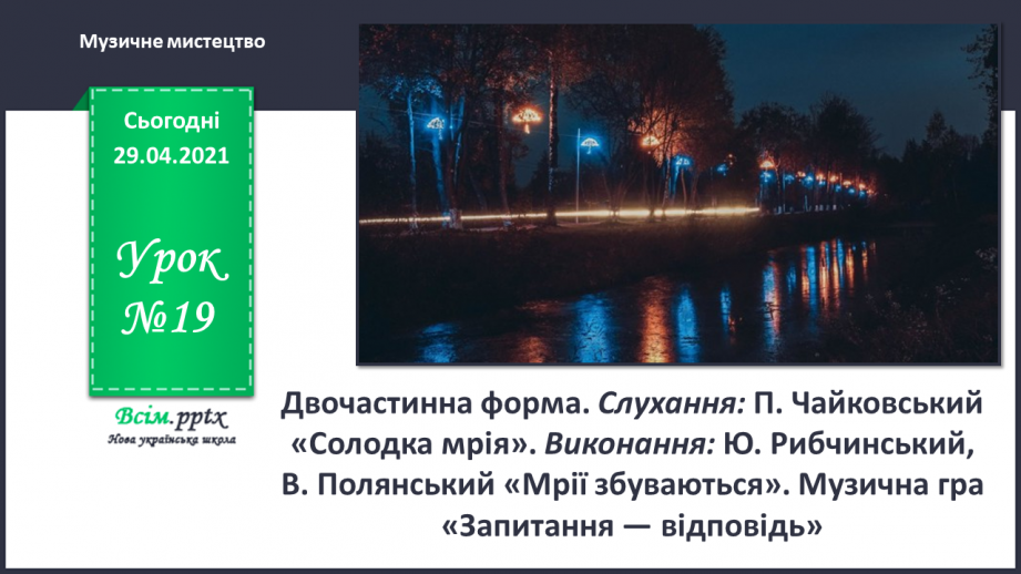 №19 - Вечір. Вечірня музика. Двочастинна форма. Слухання: П. Чайковський «Солодка мрія».0 №19 - Вечір. Вечірня музика. Двочастинна форма. Слухання: П. Чайковський «Солодка мрія».0