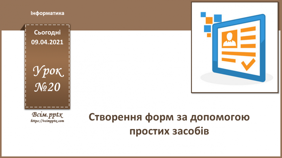 №020 - Тема. Створення форм за допомогою простих засобів.0 №020 - Тема. Створення форм за допомогою простих засобів.0