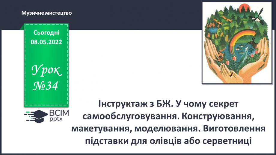 №34 - Інструктаж з БЖ. У чому секрет самообслуговування? Конструювання, макетування, моделювання. Виготовлення підставки для олівців або серветниці0