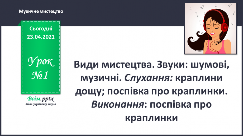 №01 - Мистецтво навколо нас. Види мистецтва. Звуки: шумові, музичні. Слухання: краплини дощу; поспівка про краплинки.0