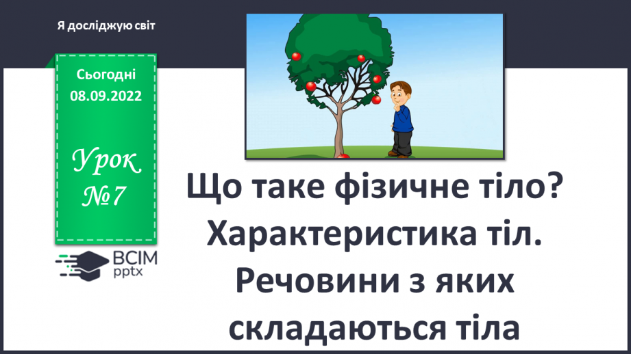 №07 - Що таке фізичне тіло. Характеристики тіл. Речовини із яких складаються тіла.0