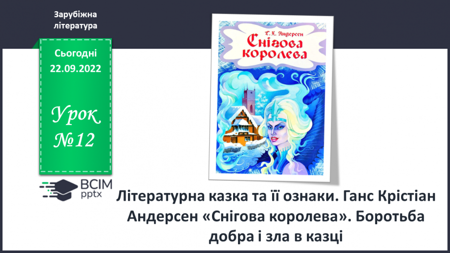 №12 - Літературна казка та її ознаки. Ганс Крістіан Андерсен «Снігова королева». Боротьба добра і зла в казці.0