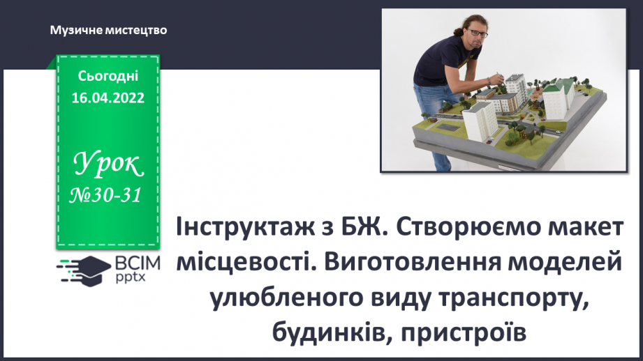 №30-31 - Інструктаж з БЖ. Створюємо макет місцевості. Виготовлення моделей улюбленого виду транспорту, будинків, пристроїв.0 №30-31 - Інструктаж з БЖ. Створюємо макет місцевості. Виготовлення моделей улюбленого виду транспорту, будинків, пристроїв.0