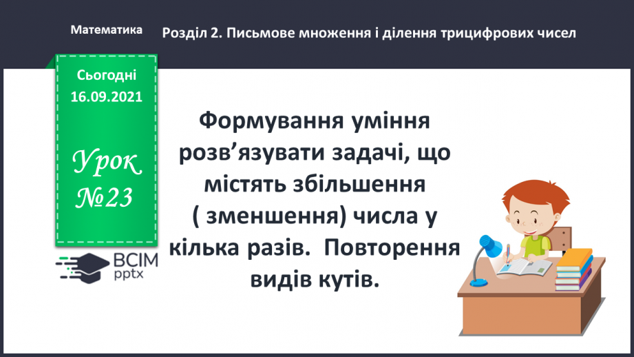 №023 - Формування уміння розв’язувати задачі, що містять збільшення ( зменшення) числа у кілька разів.  Повторення видів кутів.0