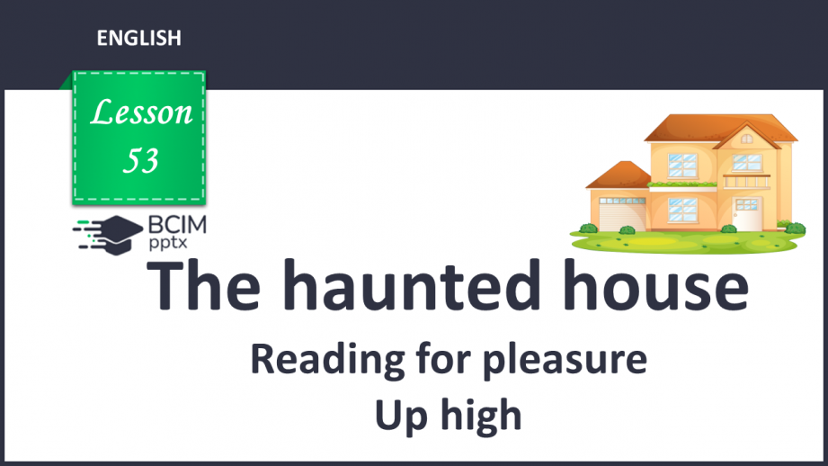 №053 - The haunted house. Reading for pleasure. Up high.0
