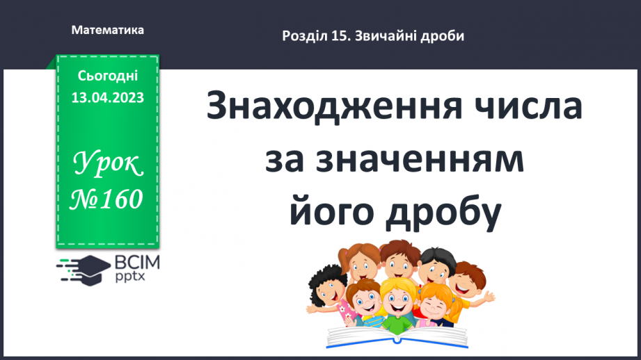 №160 - Знаходження числа за значенням його дробу.0 №160 - Знаходження числа за значенням його дробу.0
