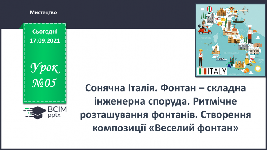 №05 - Сонячна Італія. Фонтан – складна інженерна споруда. Ритмічне розташування фонтанів. Створення композиції «Веселий фонтан».0