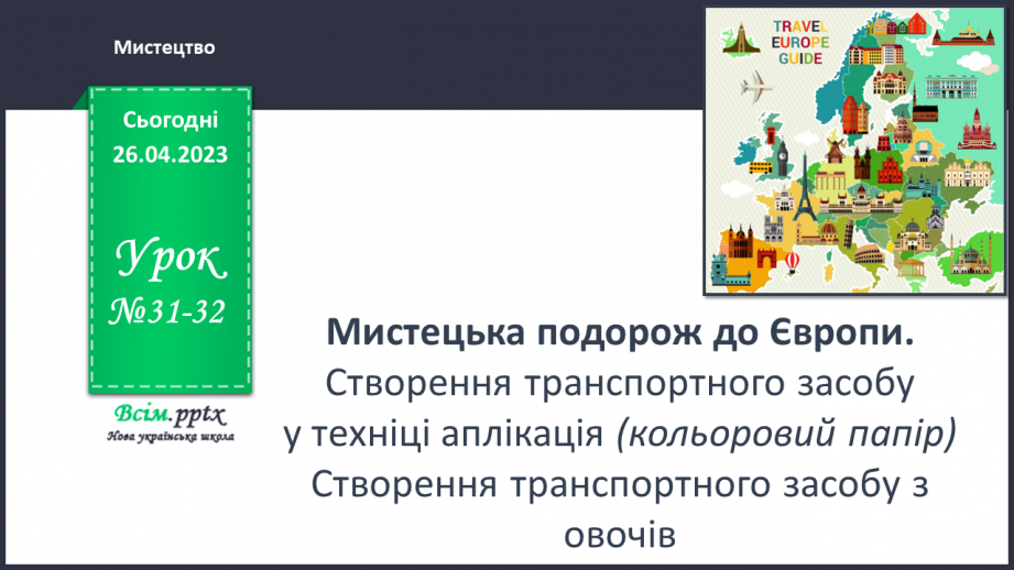 №31-32 - Мистецька подорож до Європи. Створення транспортного засобу у техніці аплікація (кольоровий папір).0