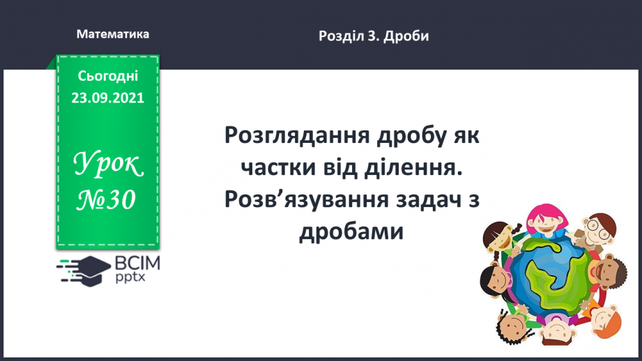 №030 - Розглядання дробу як частки від ділення. Розв’язування задач з дробами.0