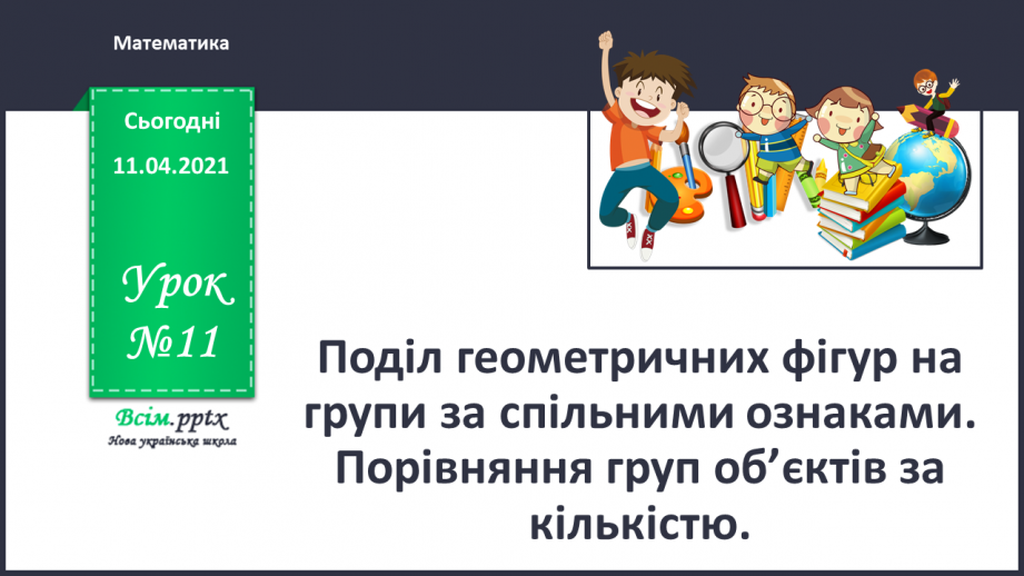 №011 - Поділ геометричних фігур на групи за спільними ознаками. Порівняння груп об’єктів за кількістю.0