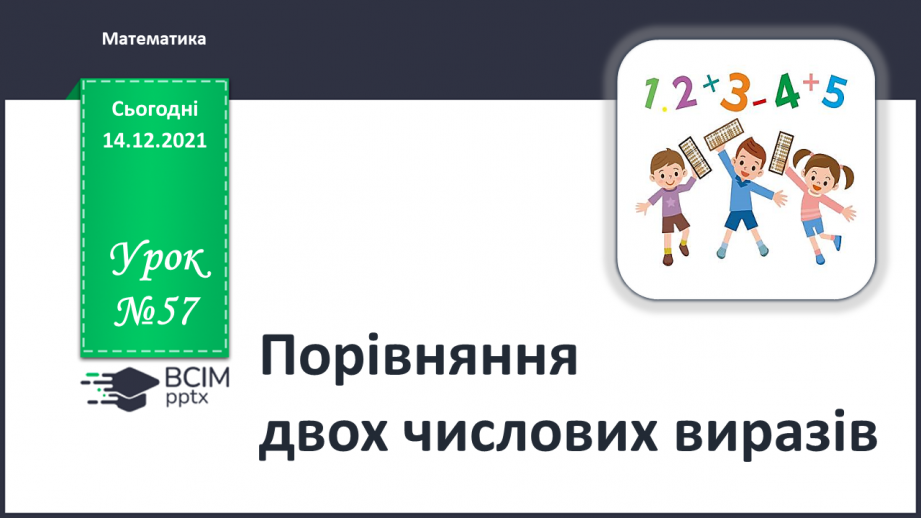 №057 - Порівняння двох числових виразів.0 №057 - Порівняння двох числових виразів.0