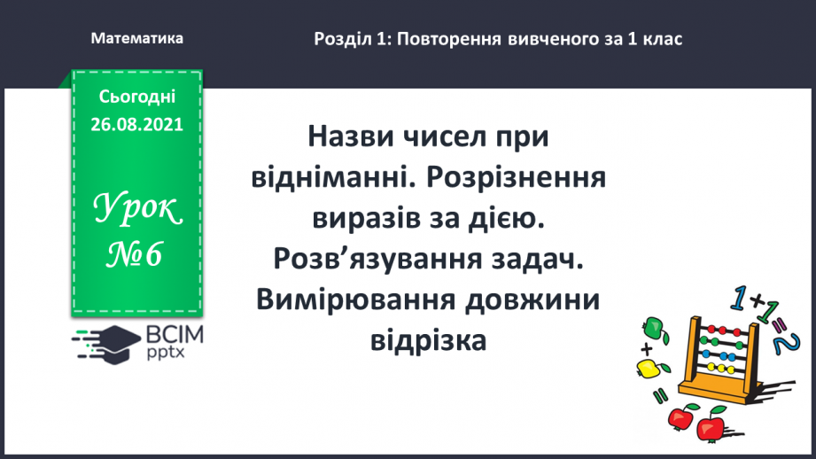 №006 - Назви чисел при відніманні. Розрізнення виразів за дією. Розв’язування задач. Вимірювання довжини відрізка0