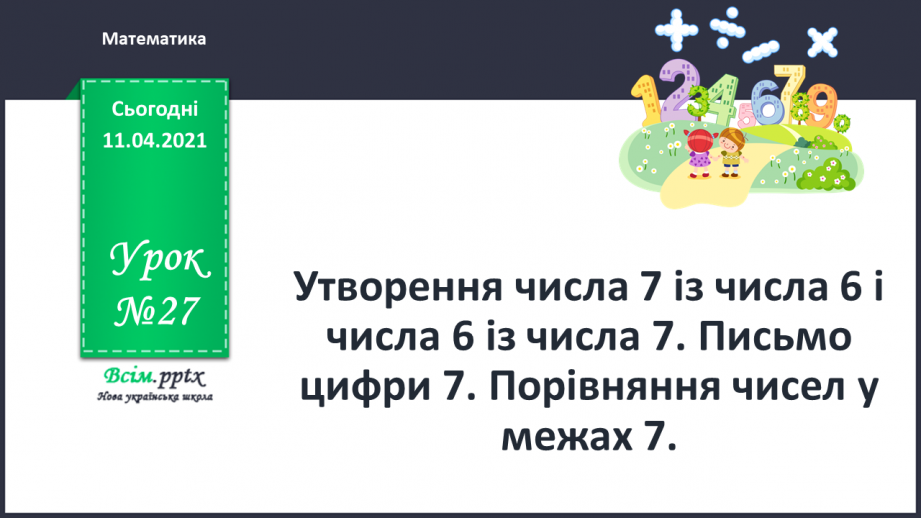 №027 - Утворення числа 7 із числа 6 і числа 6 із числа 7. Письмо цифри 7. Порівняння чисел у межах 7.0