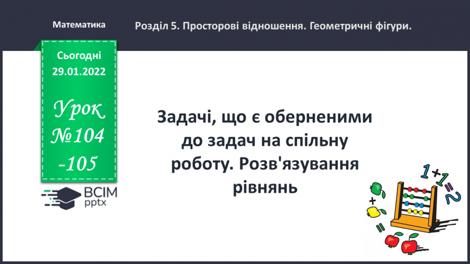 №104-105 - Задачі, що є оберненими до задач на спільну роботу. Розв'язування рівнянь.0 №104-105 - Задачі, що є оберненими до задач на спільну роботу. Розв'язування рівнянь.0