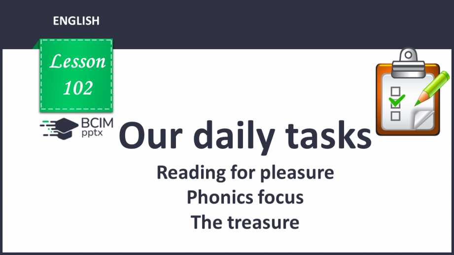 №102 - Our daily tasks. Reading for pleasure. Phonics.0 №102 - Our daily tasks. Reading for pleasure. Phonics.0